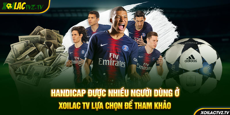 Handicap được nhiều người dùng ở Xoilac TV lựa chọn để tham khảo