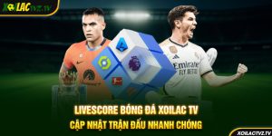 Livescore Bóng Đá Xoilac TV – Cập Nhật Trận Đấu Nhanh Chóng