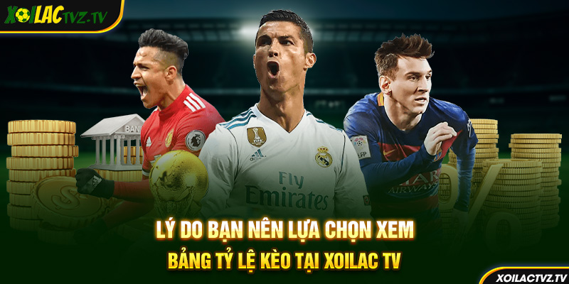Lý do bạn nên lựa chọn xem bảng tỷ lệ kèo tại Xoilac TV