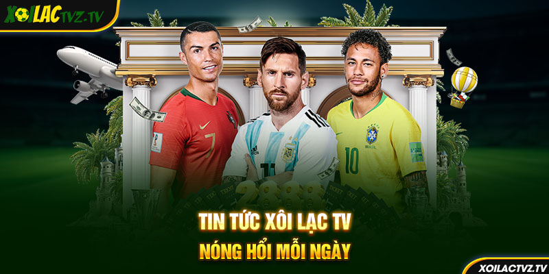 Tin tức Xôi Lạc TV nóng hổi mỗi ngày