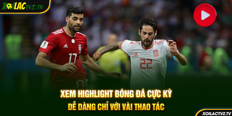Xem highlight bóng đá cực kỳ dễ dàng chỉ với vài thao tác