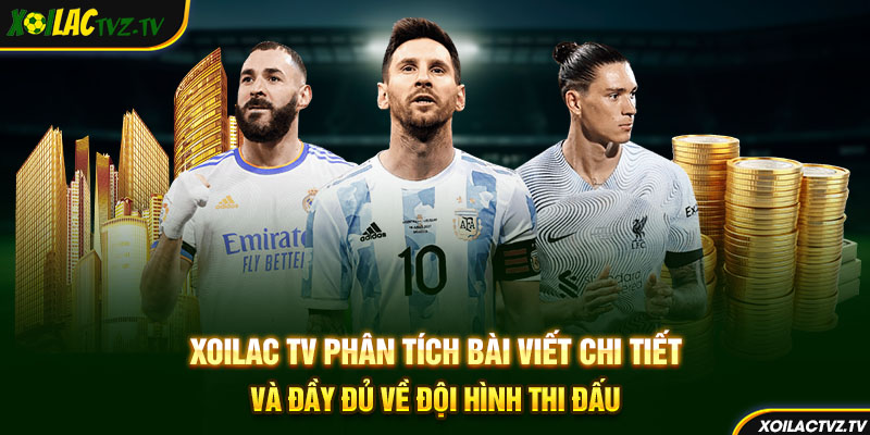 Xoilac TV phân tích bài viết chi tiết và đầy đủ về đội hình thi đấu